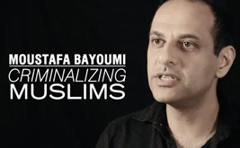 Moustafa Bayoumi: Criminalizing Muslims